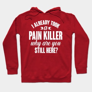 I already took a pain killer. Why are you still here (white) Hoodie